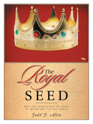 Title: The Royal Seed: Why the Genealogy of Jesus Is Important to You Today, Author: Judd F Allen