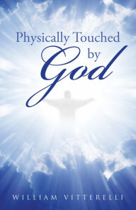 Title: Physically Touched by God, Author: William Vitterelli