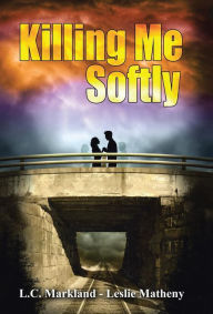 Title: Killing Me Softly, Author: L C Markland