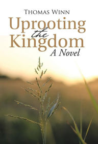 Title: Uprooting the Kingdom, Author: Thomas Winn