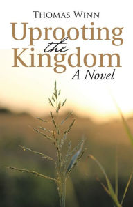 Title: Uprooting the Kingdom, Author: Thomas Winn