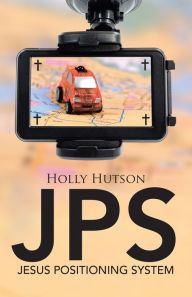 Title: JPS: Jesus Positioning System, Author: Holly Hutson