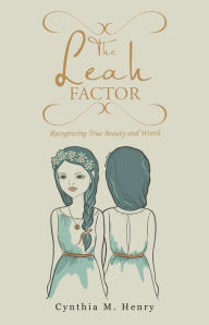 Title: The Leah Factor: Recognizing True Beauty and Worth, Author: Cynthia M. Henry