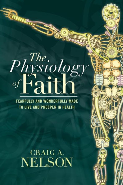 The Physiology of Faith: Fearfully and Wonderfully Made to Live Prosper Health