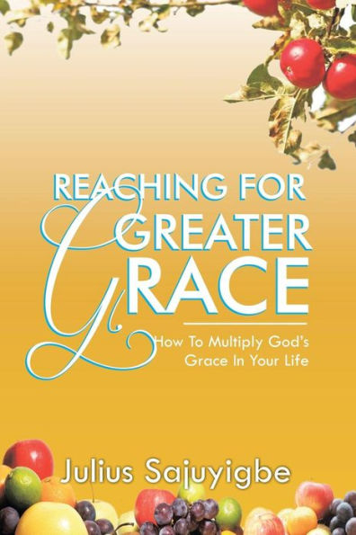 Reaching For Greater Grace: How To Multiply God's Grace Your Life