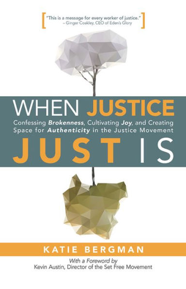 When Justice Just Is: Confessing Brokenness, Cultivating Joy, and Creating Space for Authenticity in the Justice Movement