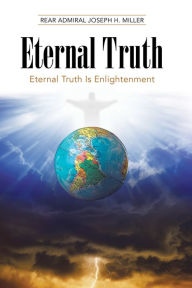 Title: Eternal Truth: Eternal Truth Is Enlightenment, Author: Rear Admiral Joseph H. Miller