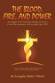 Title: The Blood, Fire, and Power, Author: Evangelist Mark C Martel