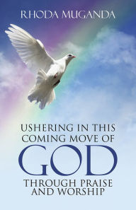 Title: Ushering in This Coming Move of God through Praise and Worship, Author: Rhoda Muganda