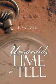 Title: Unraveled, Time to Tell, Author: Lisa Lynn