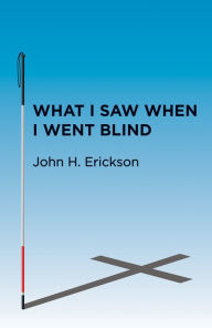 Title: What I Saw When I Went Blind, Author: John H. Erickson