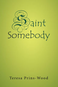 Title: Saint Somebody, Author: Teresa Prins-Wood