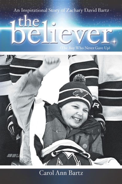 The Believer: An Inspirational Story of Zachary David Bartz (The Boy Who Never Gave Up)