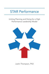 Title: STAR Performance: Uniting Planning and Doing for a High Performance Leadership Model, Author: Justin Thompson