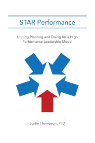 Title: Star Performance: Uniting Planning and Doing for a High Performance Leadership Model, Author: Justin Thompson PhD