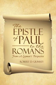 Title: The Epistle of Paul to the Romans: From a Layman's Perspective, Author: Robert Grimsey