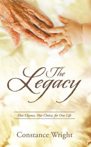 Title: The Legacy: One Chance, One Choice, for One Life, Author: Constance Wright