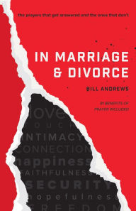 Title: In Marriage and Divorce: The Prayers That Get Answered and the Ones That Don't, Author: Bill Andrews