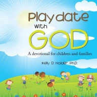 Title: Playdate With God: A devotional for children and families, Author: Kelly D Holder PH D