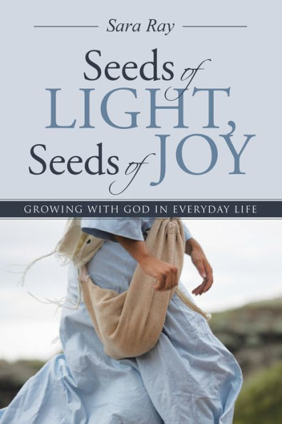 Seeds of Light, Seeds of Joy: Growing with God in Everyday Life