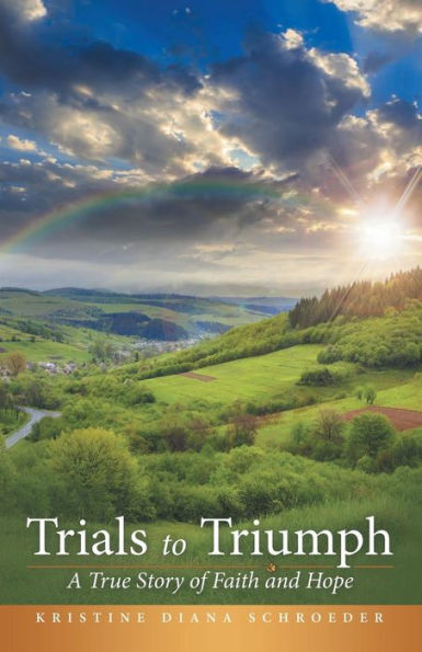 Trials to Triumph: A True Story of Faith and Hope