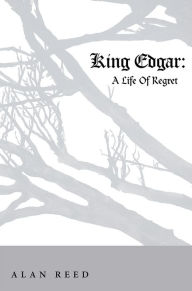 Title: King Edgar: A Life Of Regret, Author: Alan Reed