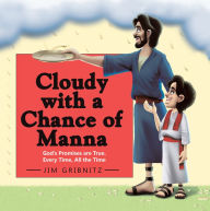 Title: Cloudy with a Chance of Manna: God'S Promises Are True. Every Time, All the Time, Author: Jim Gribnitz