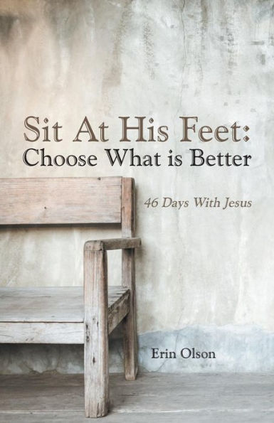 Sit At His Feet: Choose What is Better: 46 Days With Jesus