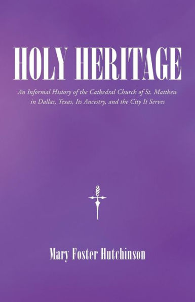 Holy Heritage: An Informal History of the Cathedral Church St. Matthew Dallas, Texas, Its Ancestry, and City It Serves