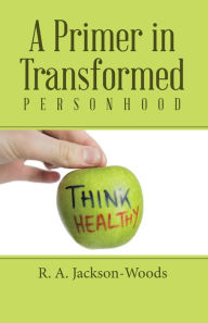 Title: A Primer in Transformed Personhood, Author: R. A. Jackson-Woods