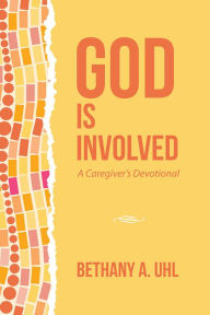 Title: God is Involved: A Caregiver's Devotional, Author: Bethany A. Uhl