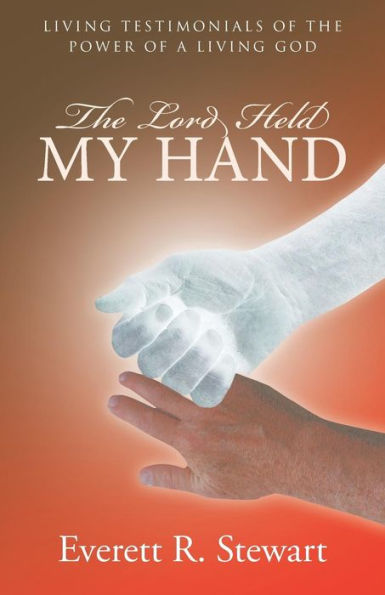 the Lord Held My Hand: Living Testimonials of Power a God