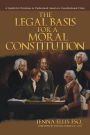 The Legal Basis for a Moral Constitution: A Guide for Christians to Understand America's Constitutional Crisis