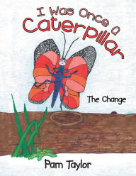 Title: I Was Once a Caterpillar: The Change, Author: Pam Taylor