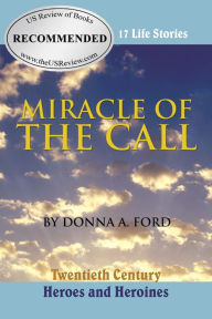 Title: Miracle of the Call: Twentieth Century Heroes and Heroines, Author: Donna A. Ford