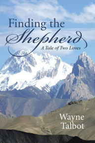 Title: Finding the Shepherd: A Tale of Two Loves, Author: Wayne Talbot