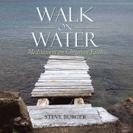 Title: Walk on Water: Meditations on Christian Faith, Author: Steve Burger