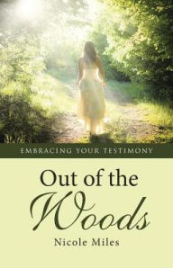Title: Out of the Woods: Embracing Your Testimony, Author: Nicole Miles