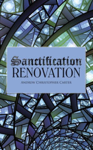 Title: Sanctification Renovation, Author: Andrew Christopher Carter