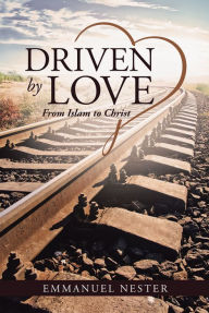 Title: Driven by Love: From Islam to Christ, Author: Kouki Hikosaka