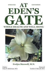 Title: At Eden's Gate: Whole Health and Well-Being, Author: Evelyn Maxwell M.N.