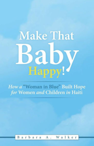 Make That Baby Happy!: How a "Woman Blue" Built Hope for Women and Children Haiti