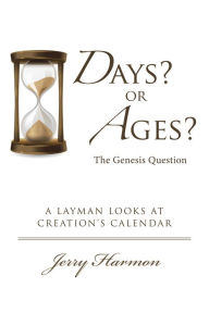 Title: Days? or Ages? the Genesis Question: A Layman Looks at Creation's Calendar, Author: Jerry Harmon