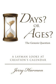 Title: Days? or Ages? The Genesis Question: A Layman Looks at Creation's Calendar, Author: Jerry Harmon