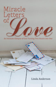 Title: Miracle Letters of Love: An Intimate Glimpse of God Turning Two Hearts into One, Author: Linda Anderson