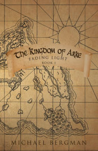 Title: The Kingdom of Arke: Fading Light, Author: Michael Bergman