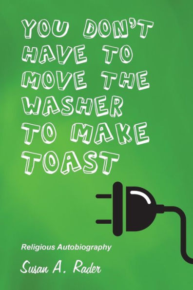 YOU DON'T HAVE TO MOVE THE WASHER MAKE TOAST: Religious Autobiography