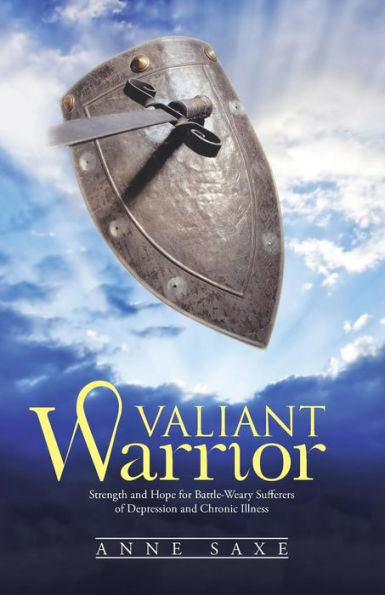 Valiant Warrior: Strength and Hope for Battle-Weary Sufferers of Depression Chronic Illness