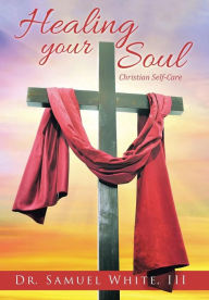 Title: Healing your Soul: Christian Self-Care, Author: Samuel White III