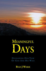 Title: Meaningful Days: Developing Our View of God and His Ways, Author: Ryan Weber